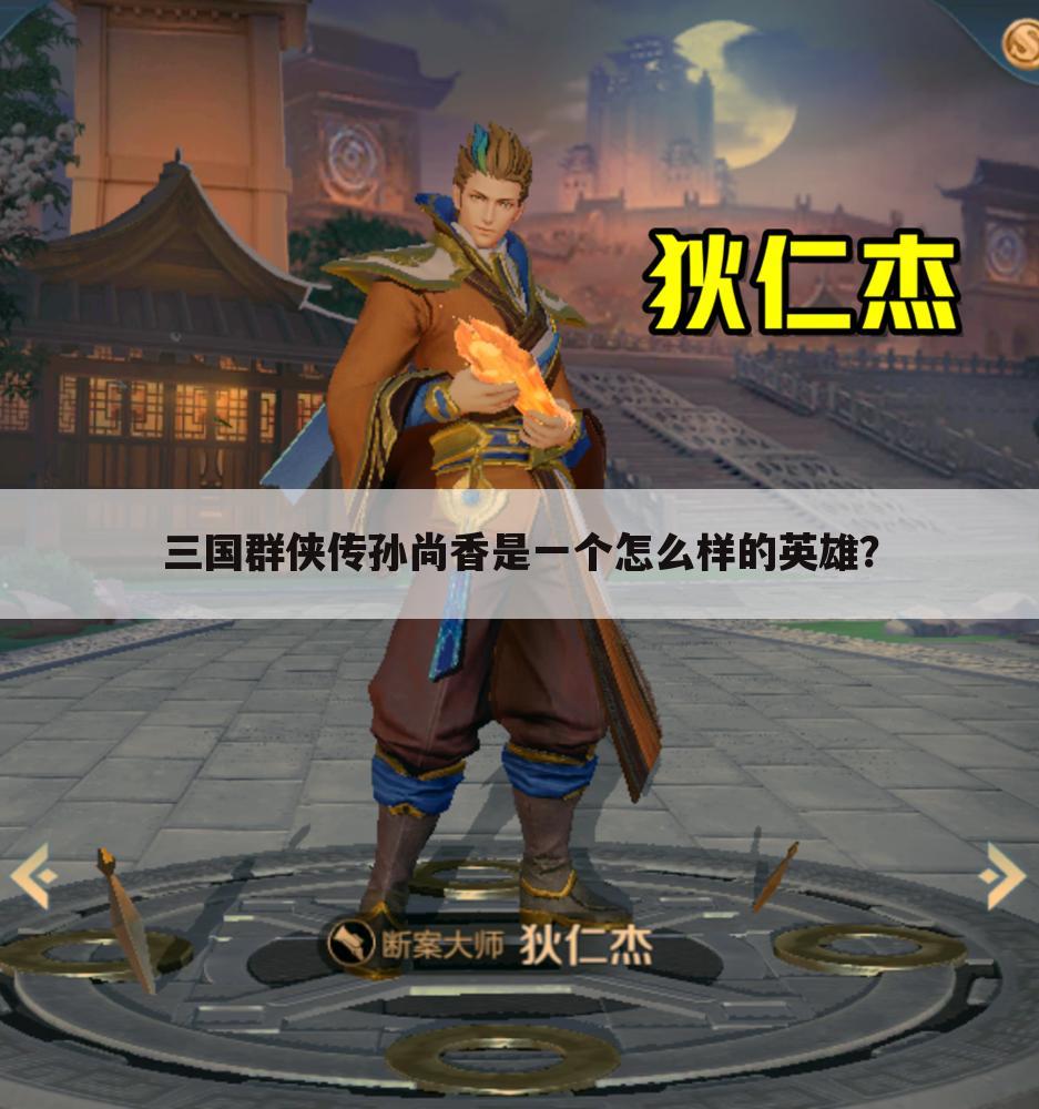 三国群侠传孙尚香是一个怎么样的英雄？