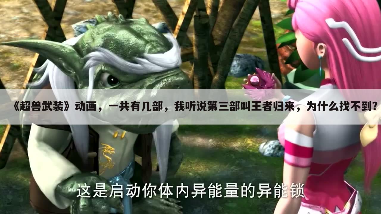 《超兽武装》动画,一共有几部,我听说第三部叫王者归来,为什么找不到?