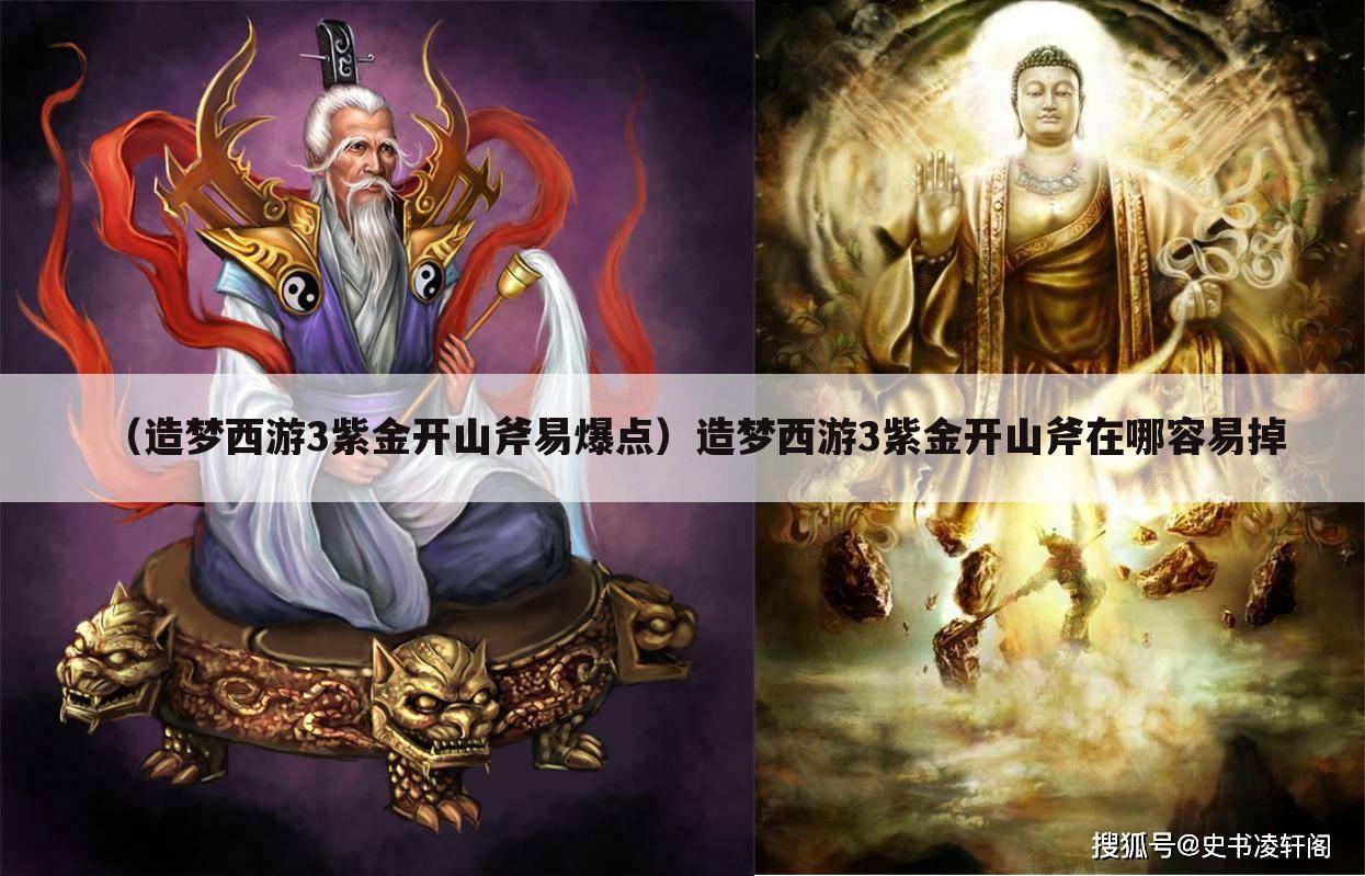 （造梦西游3紫金开山斧易爆点）造梦西游3紫金开山斧在哪容易掉