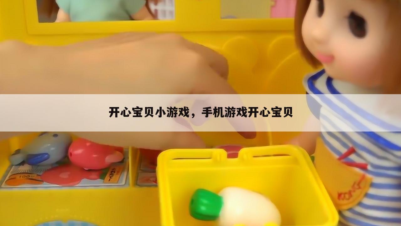 开心宝贝小游戏，手机游戏开心宝贝