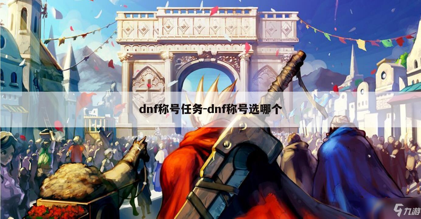 dnf称号任务-dnf称号选哪个