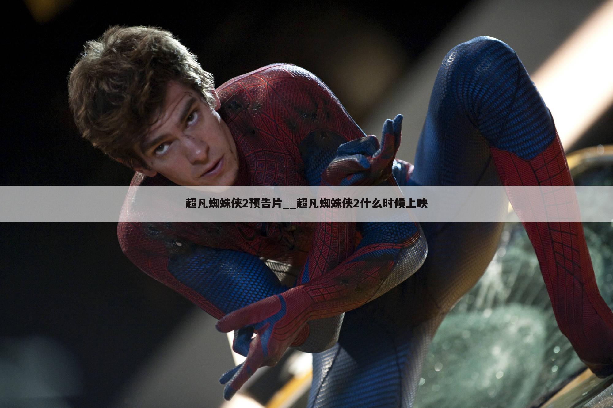 超凡蜘蛛侠2预告片__超凡蜘蛛侠2什么时候上映