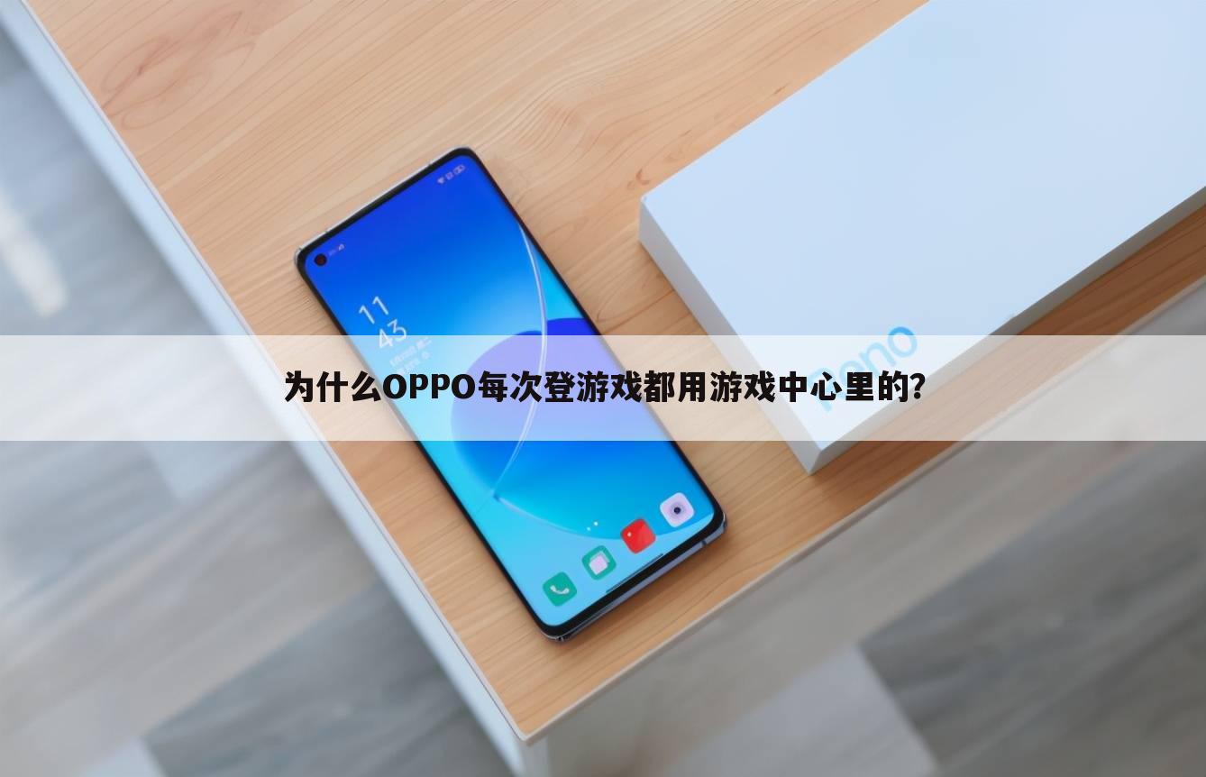 为什么OPPO每次登游戏都用游戏中心里的？