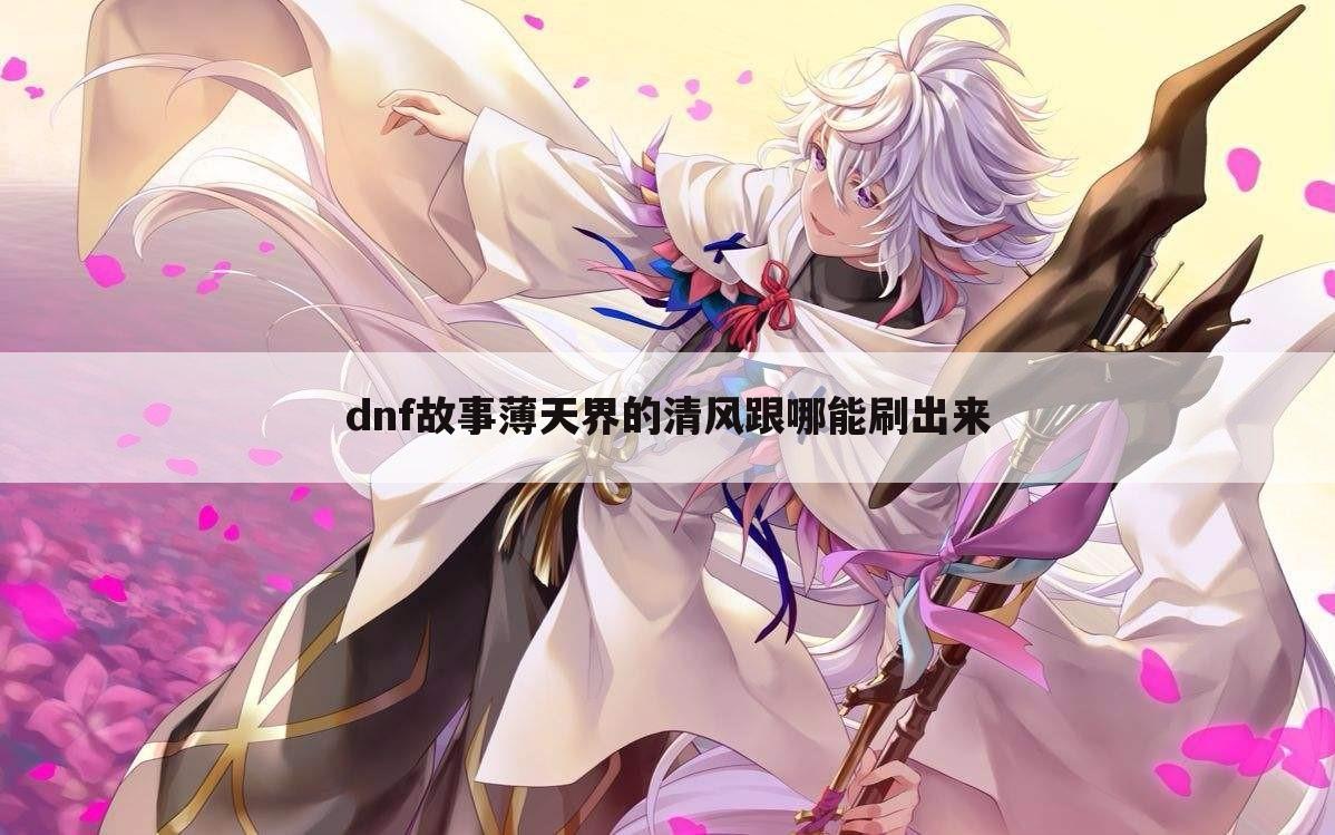 dnf故事薄天界的清风跟哪能刷出来