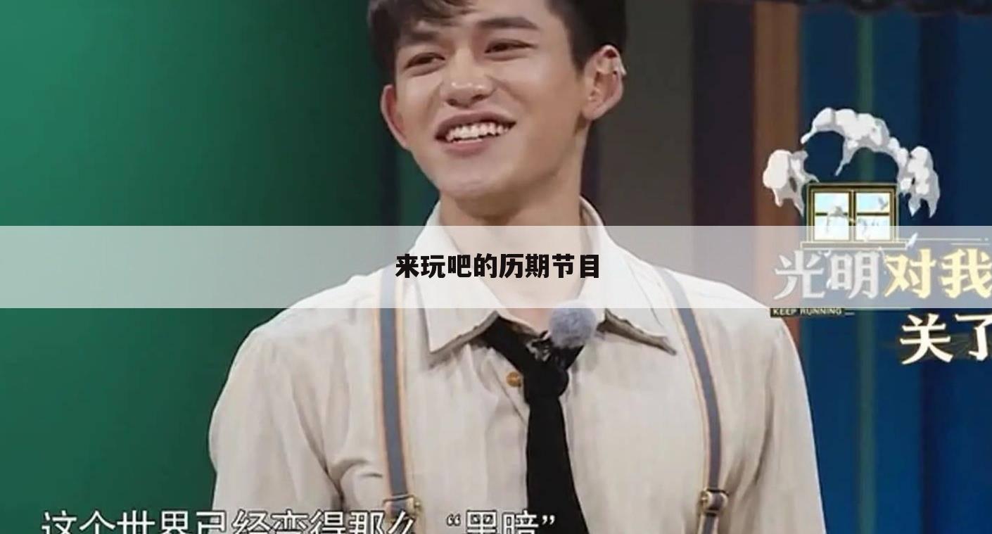 来玩吧的历期节目