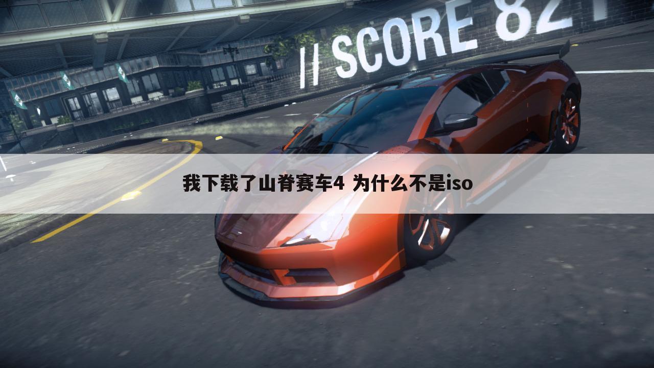 我下载了山脊赛车4 为什么不是iso