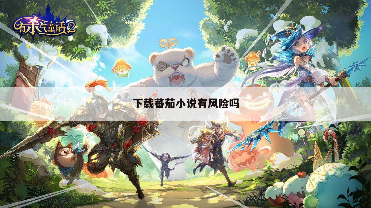 下载蕃茄小说有风险吗