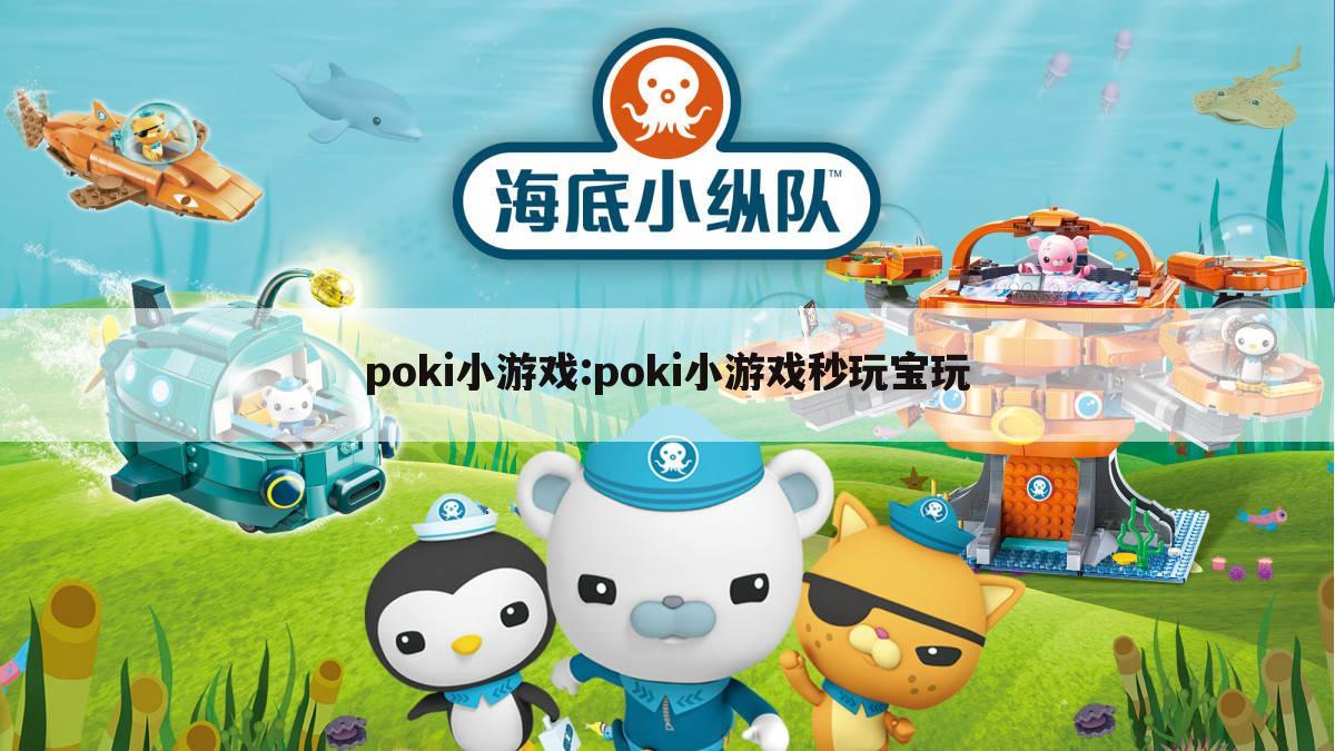 poki小游戏:poki小游戏秒玩宝玩