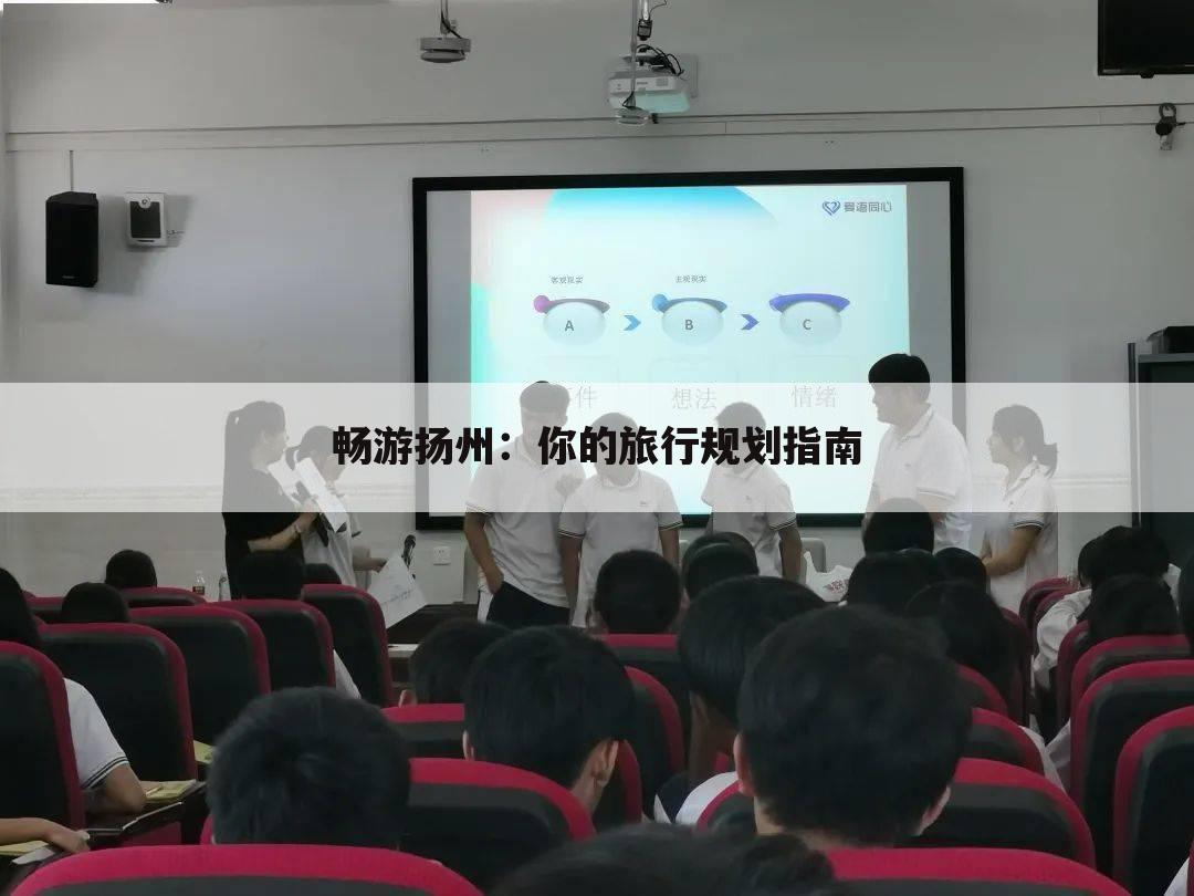 畅游扬州：你的旅行规划指南
