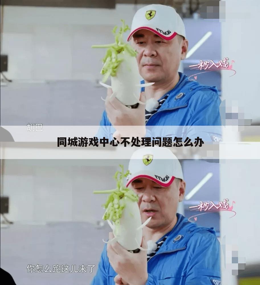 同城游戏中心不处理问题怎么办