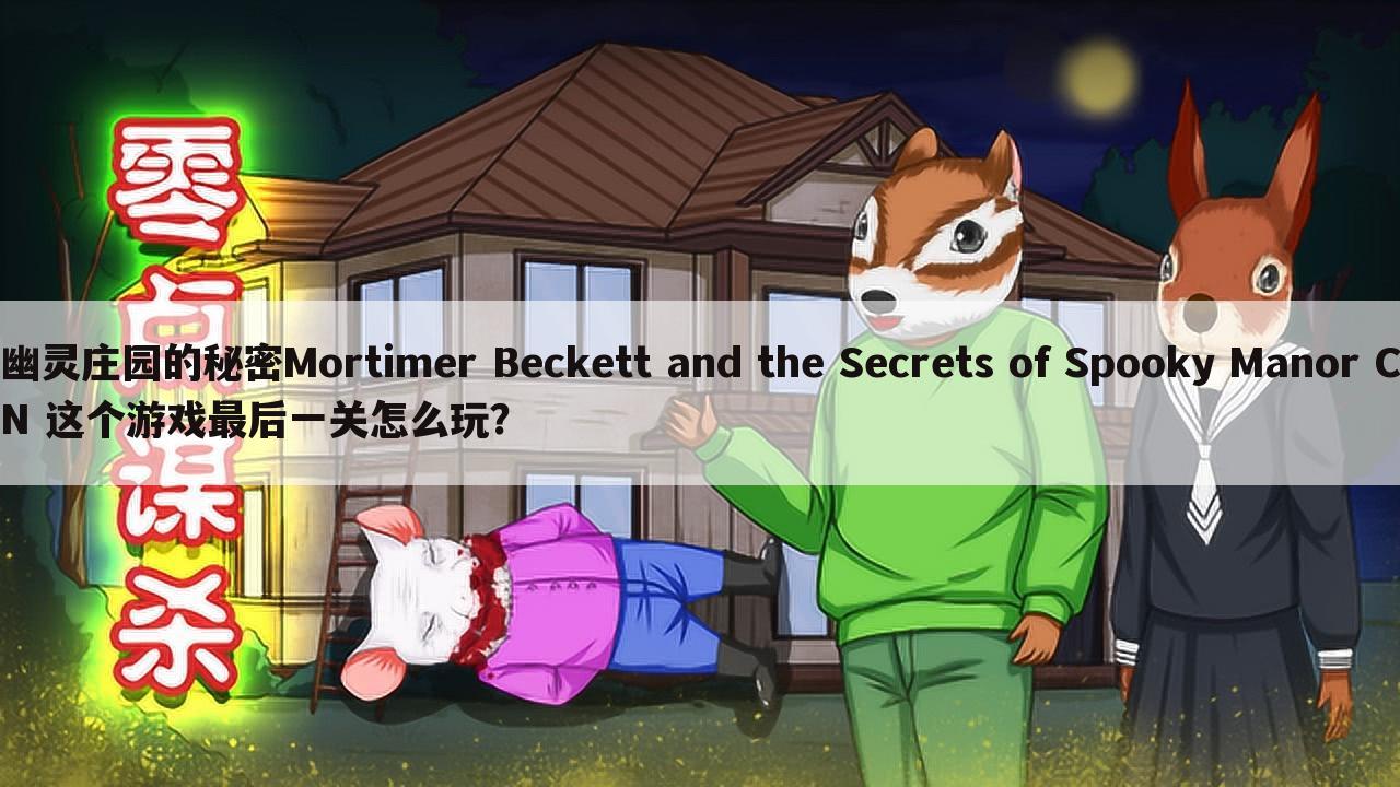 幽灵庄园的秘密Mortimer Beckett and the Secrets of Spooky Manor CN 这个游戏最后一关怎么玩?