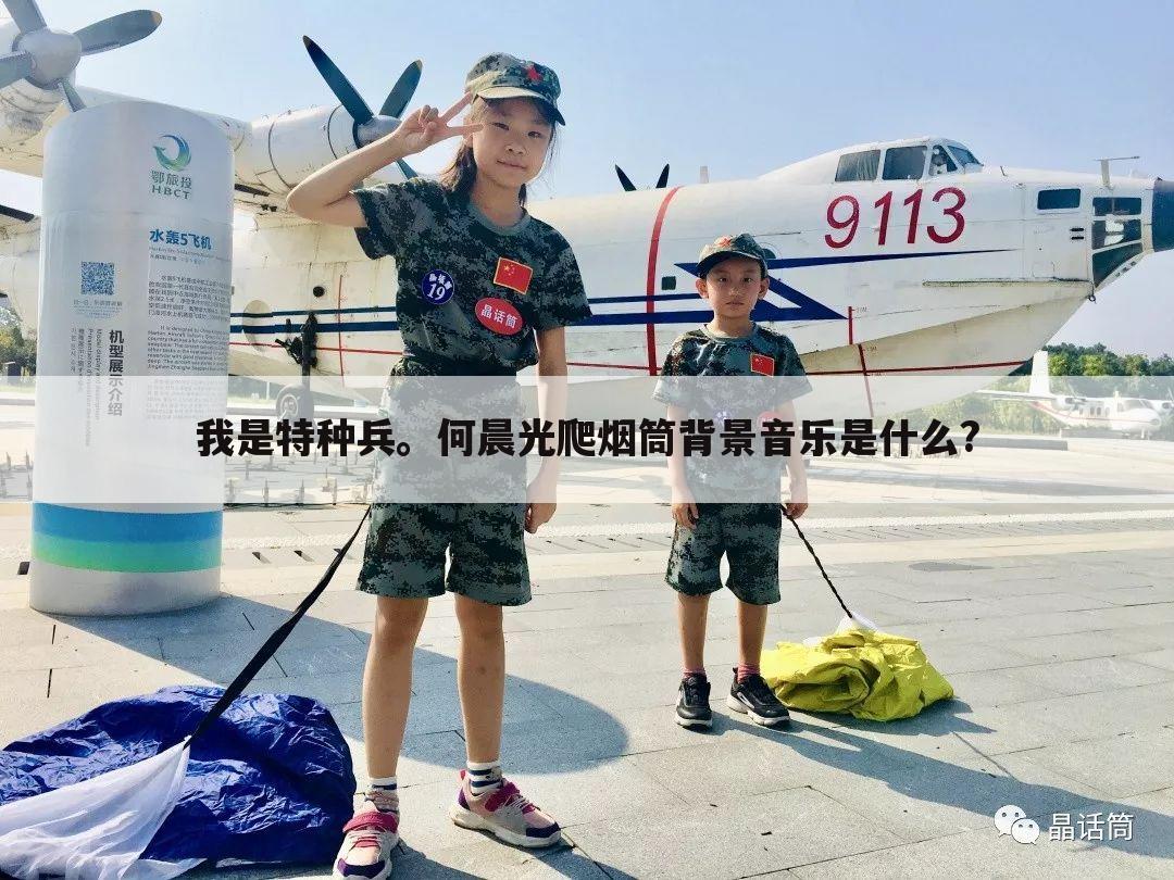 我是特种兵。何晨光爬烟筒背景音乐是什么?