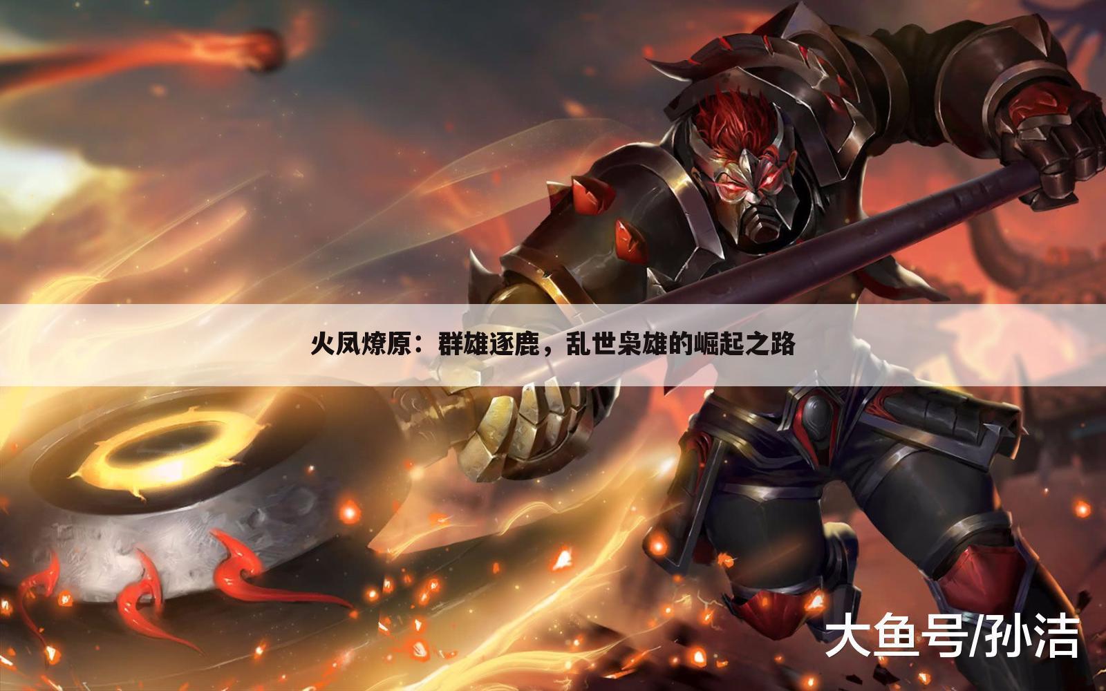 火凤燎原：群雄逐鹿，乱世枭雄的崛起之路