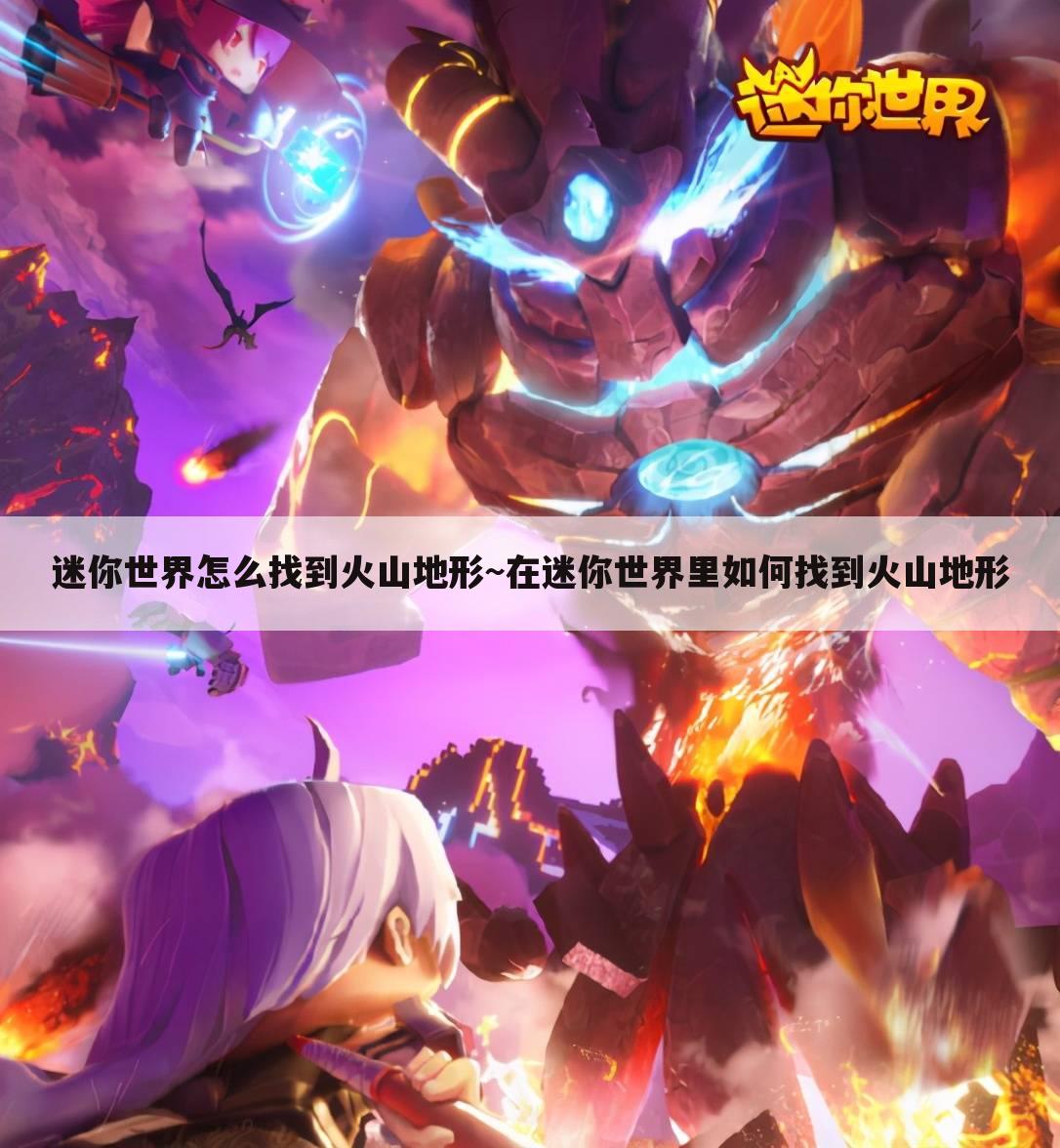 迷你世界怎么找到火山地形~在迷你世界里如何找到火山地形