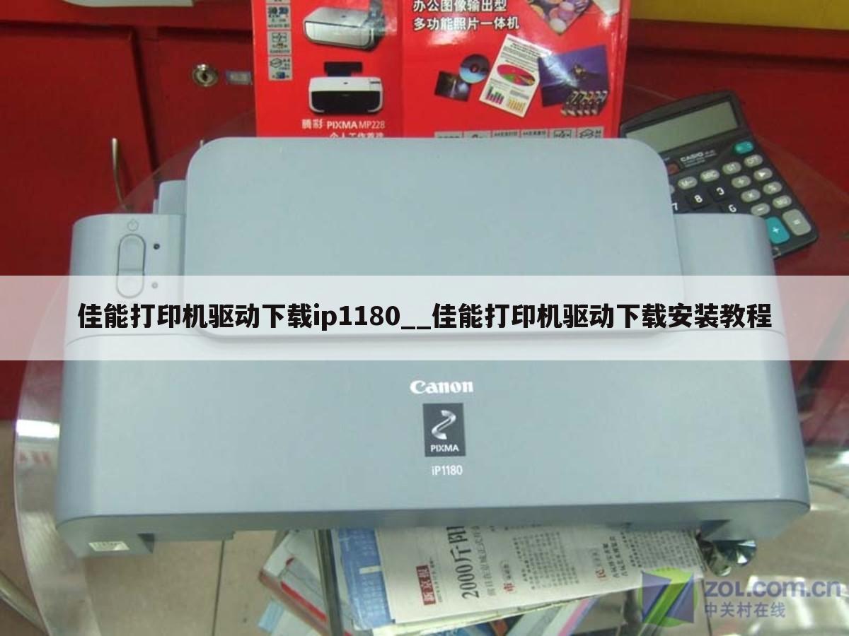 佳能打印机驱动下载ip1180__佳能打印机驱动下载安装教程