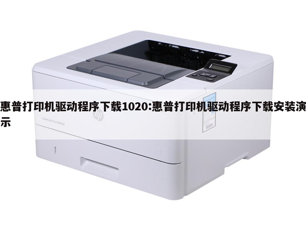 惠普打印机驱动程序下载1020:惠普打印机驱动程序下载安装演示