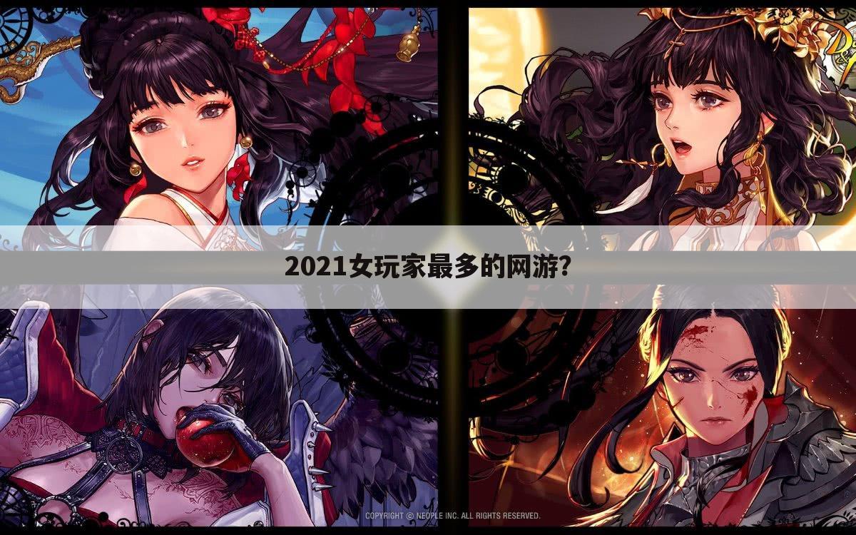 2021女玩家最多的网游？