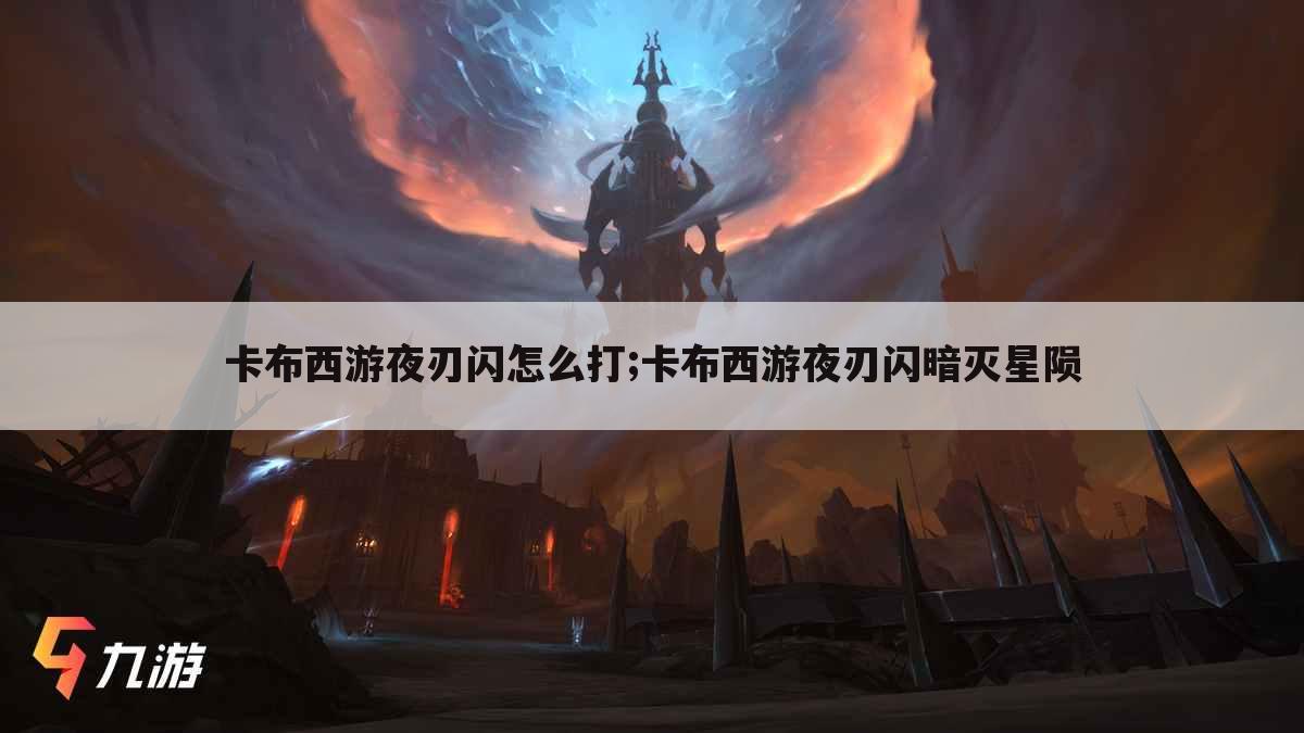 卡布西游夜刃闪怎么打;卡布西游夜刃闪暗灭星陨