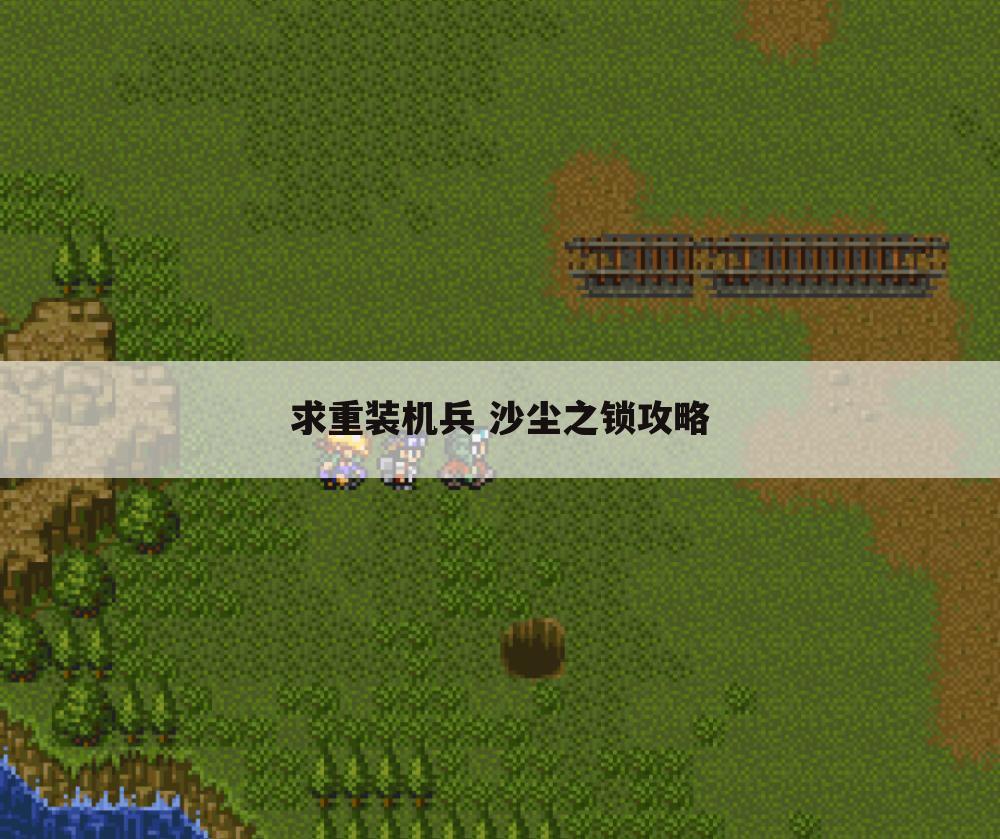 求重装机兵 沙尘之锁攻略
