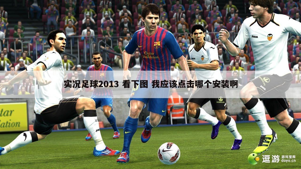 实况足球2013 看下图 我应该点击哪个安装啊