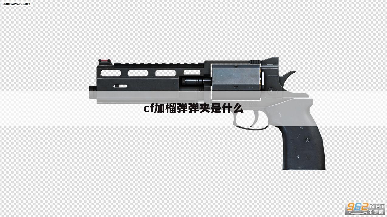 cf加榴弹弹夹是什么