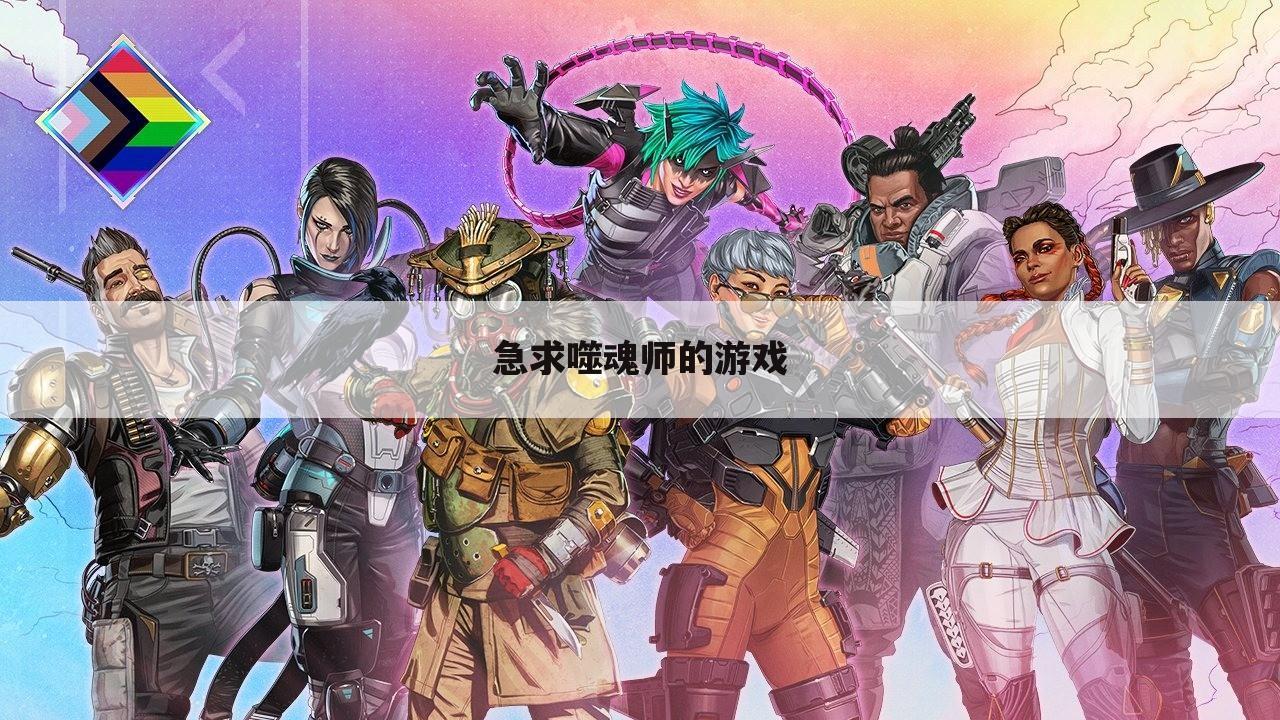 急求噬魂师的游戏