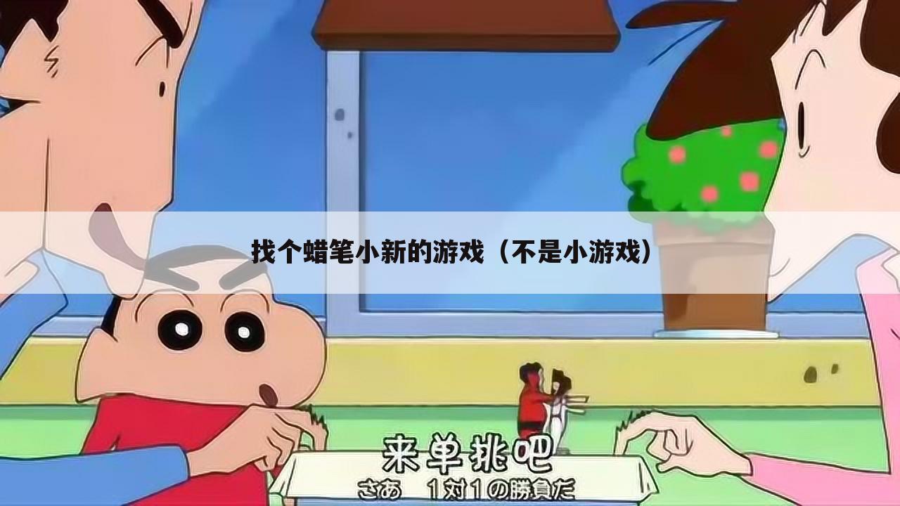找个蜡笔小新的游戏(不是小游戏)