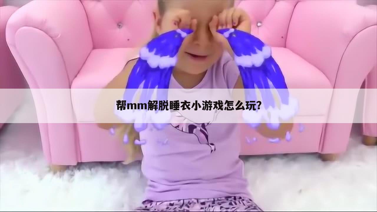 帮mm解脱睡衣小游戏怎么玩?