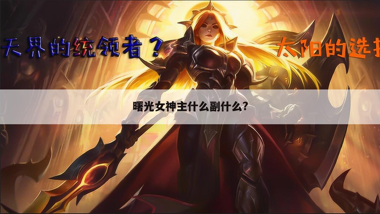 曙光女神主什么副什么?