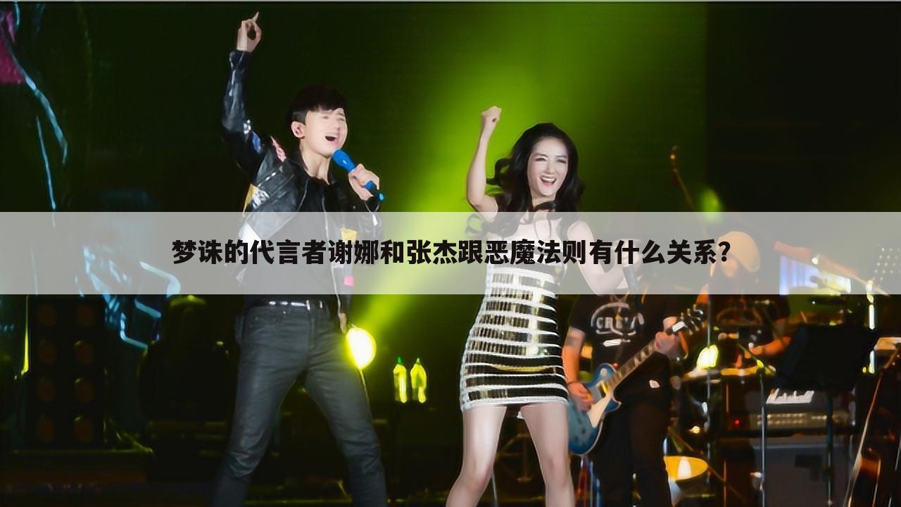 梦诛的代言者谢娜和张杰跟恶魔法则有什么关系?