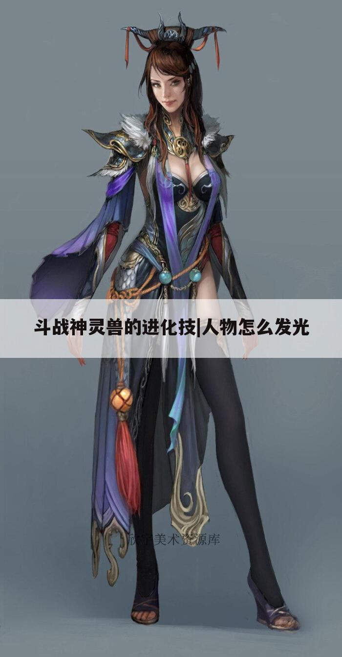 斗战神灵兽的进化技|人物怎么发光