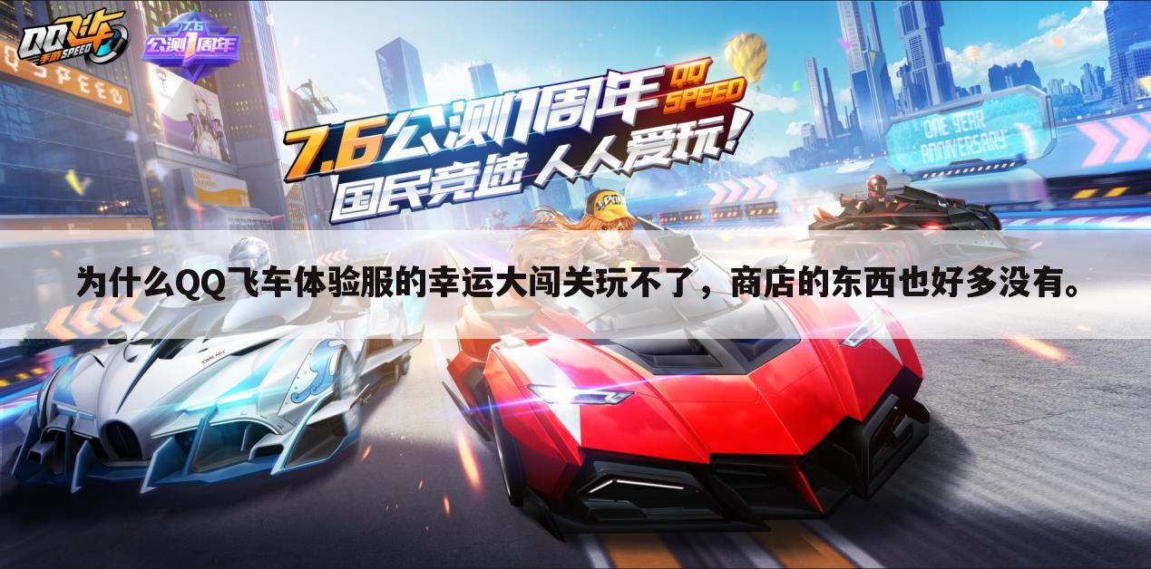 为什么QQ飞车体验服的幸运大闯关玩不了,商店的东西也好多没有。