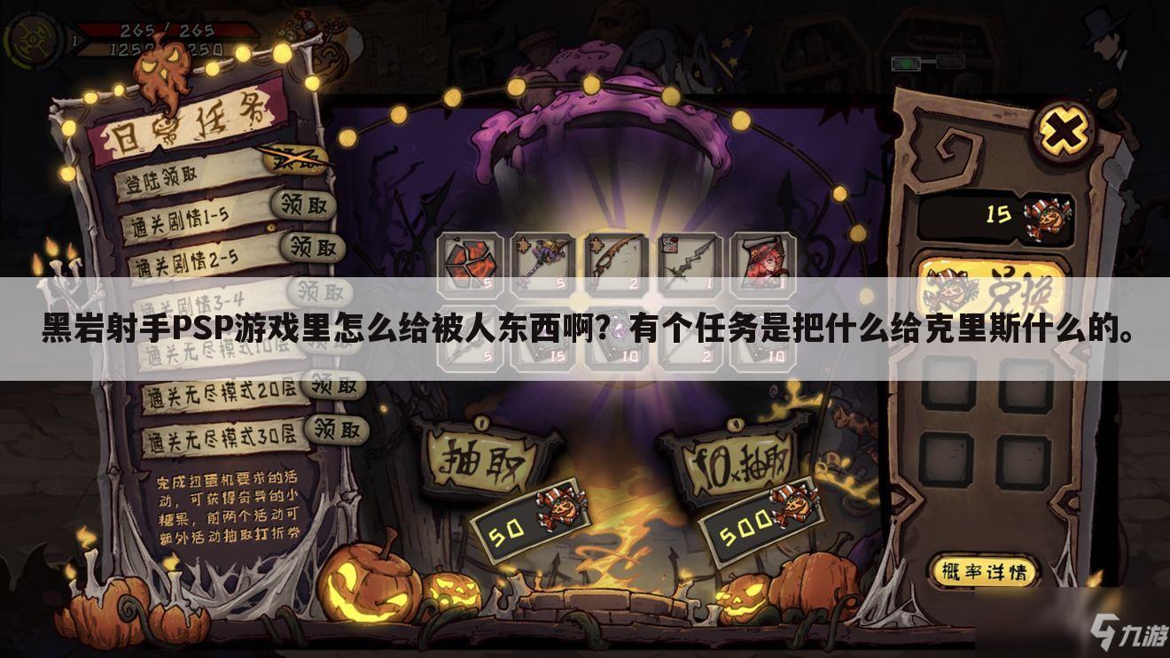 黑岩射手PSP游戏里怎么给被人东西啊?有个任务是把什么给克里斯什么的。