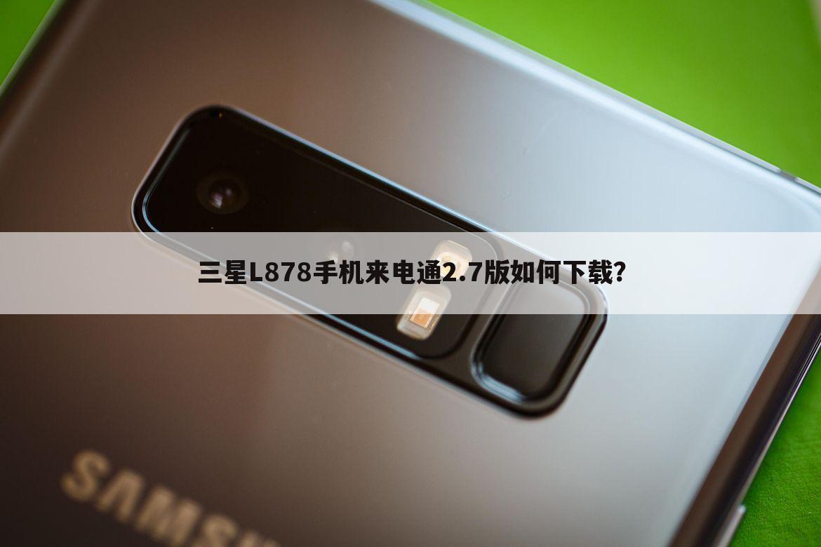 三星L878手机来电通2.7版如何下载?