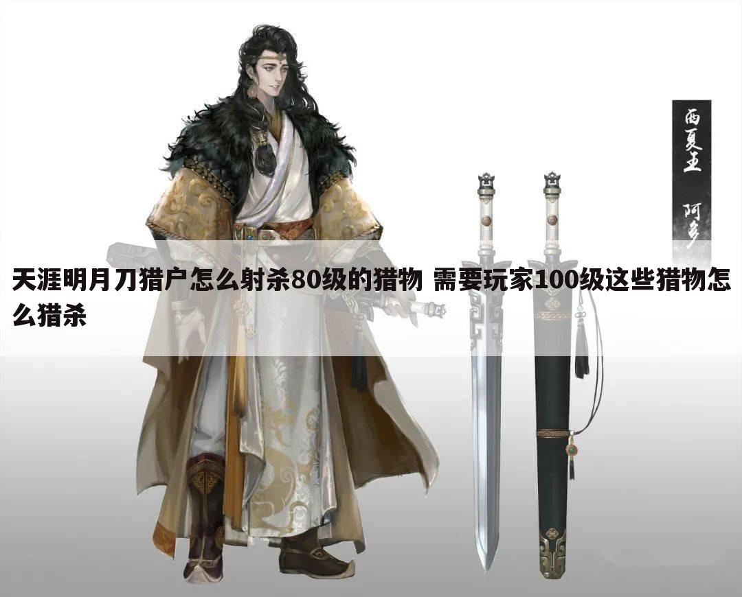 天涯明月刀猎户怎么射杀80级的猎物 需要玩家100级这些猎物怎么猎杀