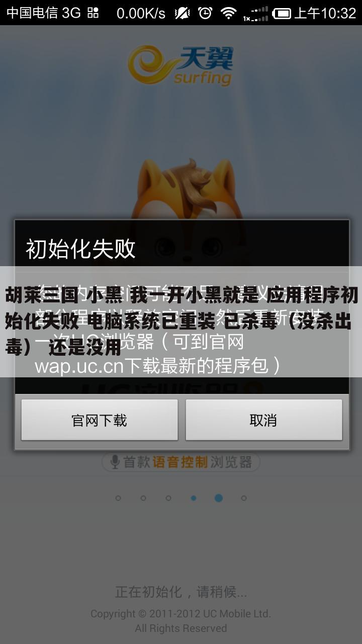 胡莱三国 小黑 我一开小黑就是 应用程序初始化失败 电脑系统已重装 已杀毒(没杀出毒) 还是没用