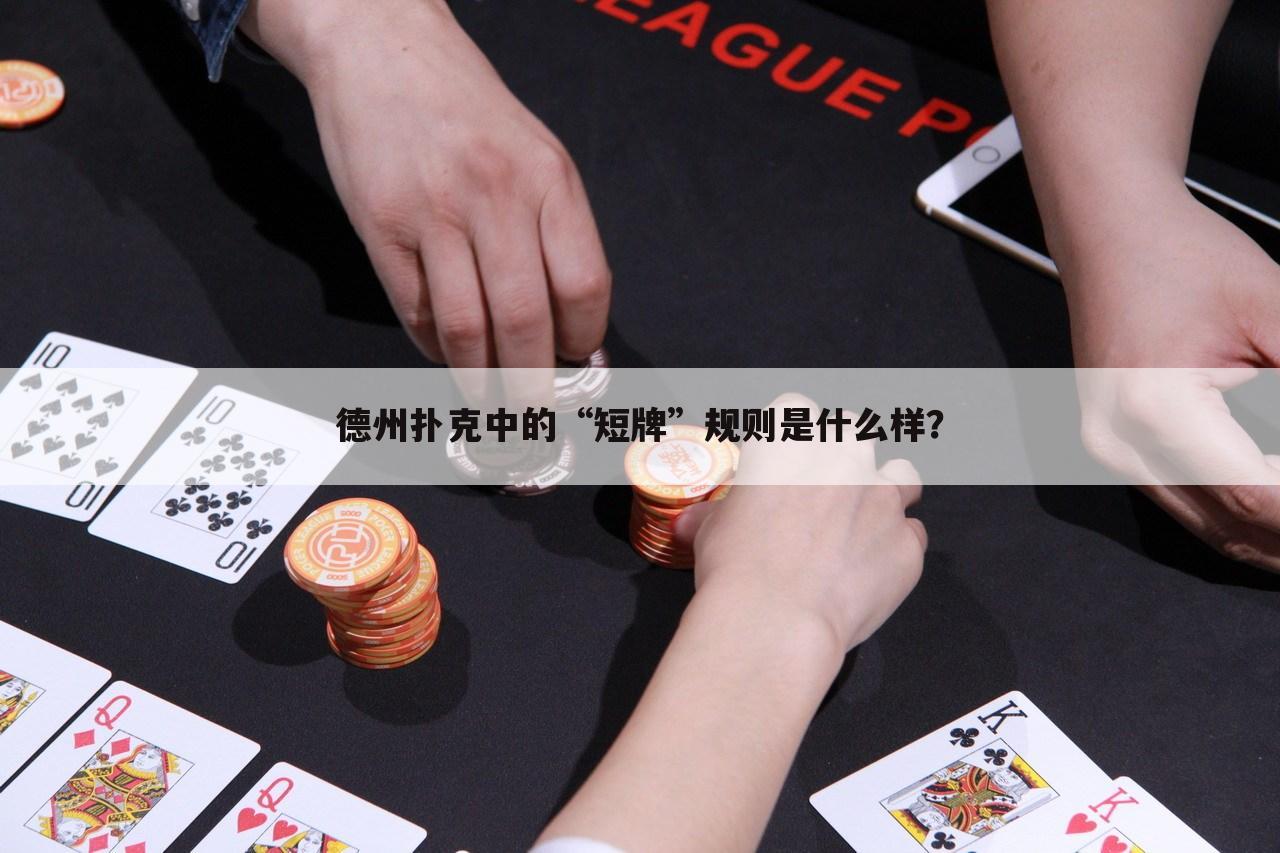 德州扑克中的“短牌”规则是什么样?