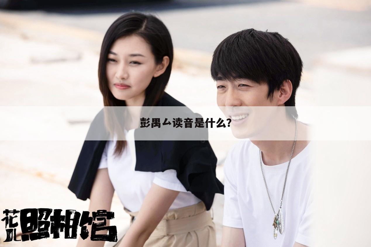 彭禺厶读音是什么?