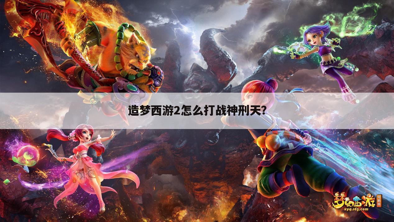 造梦西游2怎么打战神刑天？