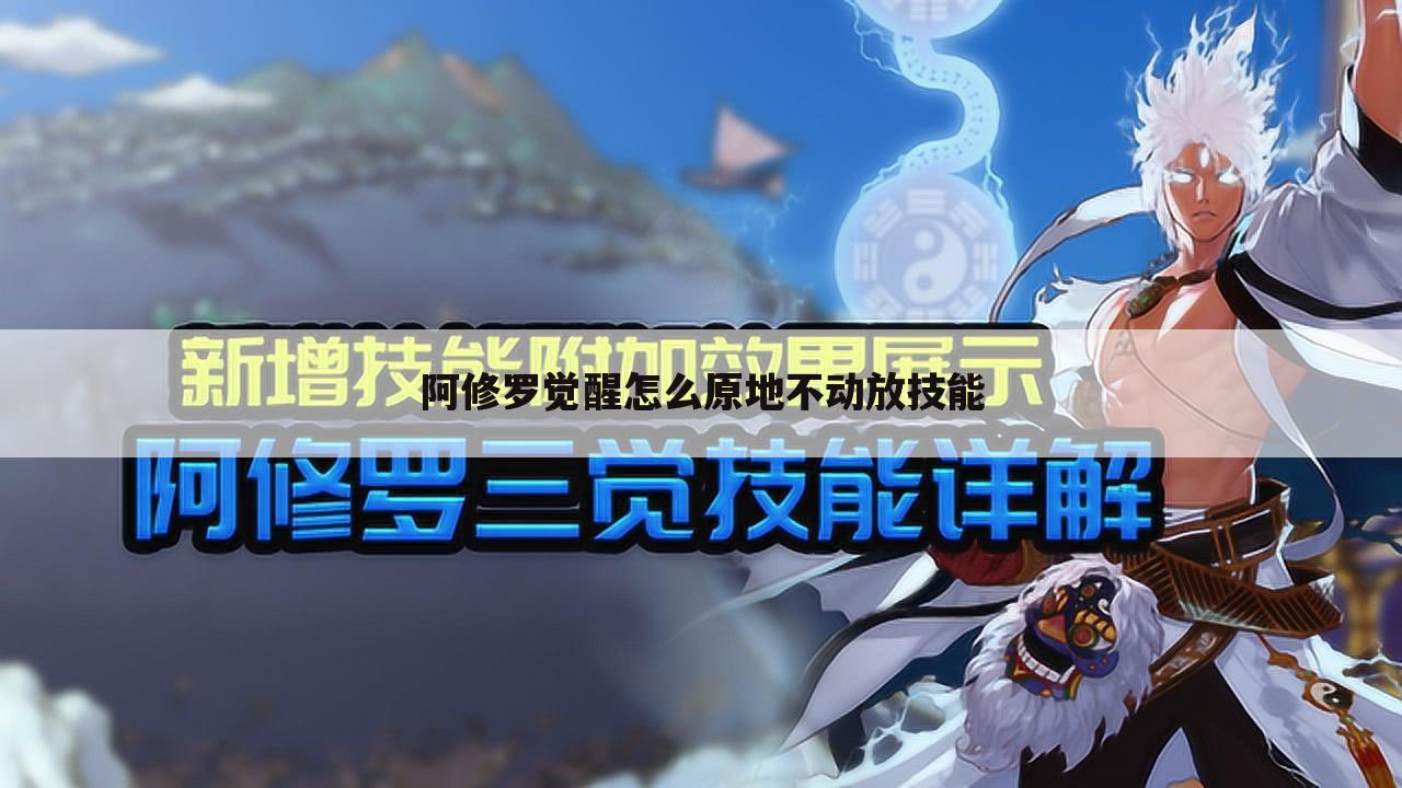阿修罗觉醒怎么原地不动放技能