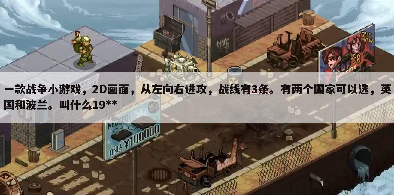 一款战争小游戏,2D画面,从左向右进攻,战线有3条。有两个国家可以选,英国和波兰。叫什么19**