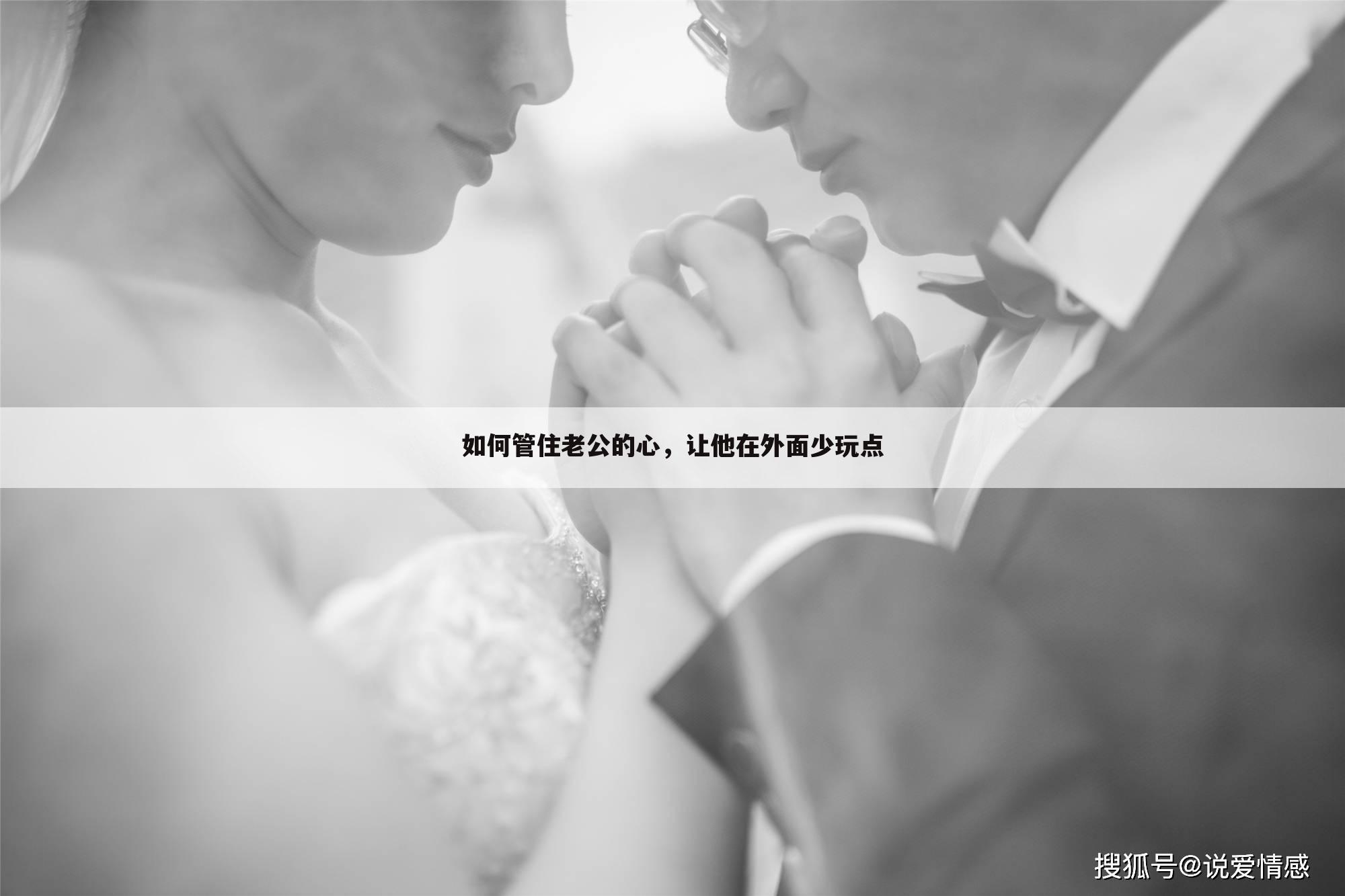 如何管住老公的心,让他在外面少玩点