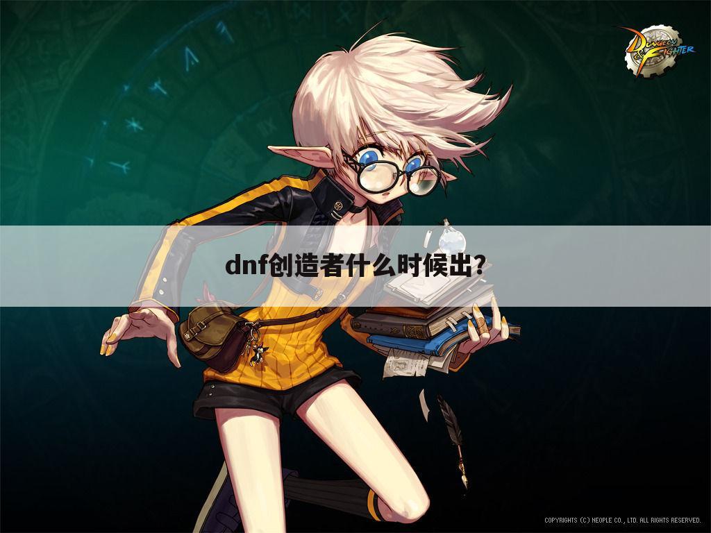 dnf创造者什么时候出?
