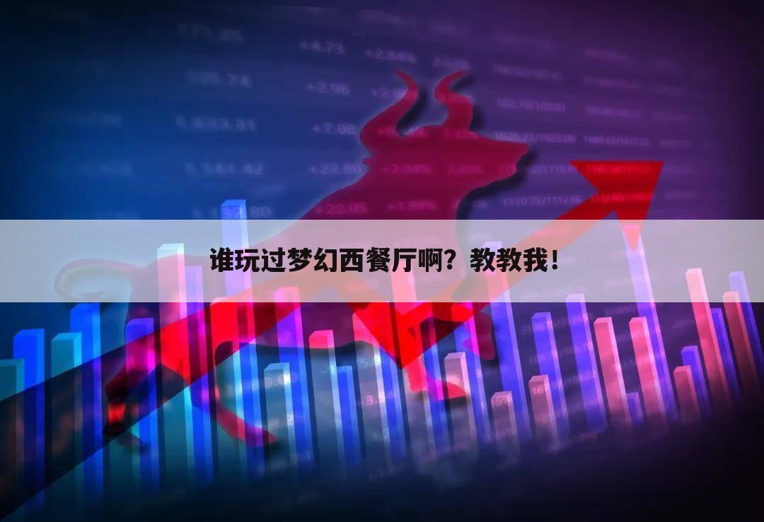 谁玩过梦幻西餐厅啊?教教我!