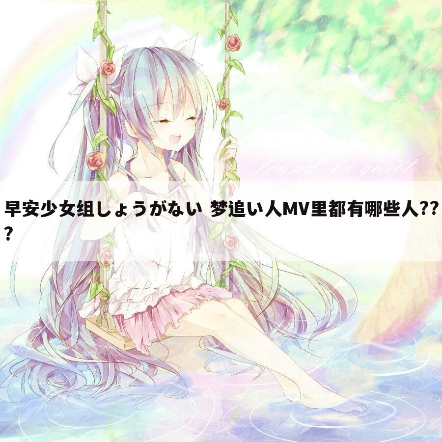 早安少女组しょうがない 梦追い人MV里都有哪些人???