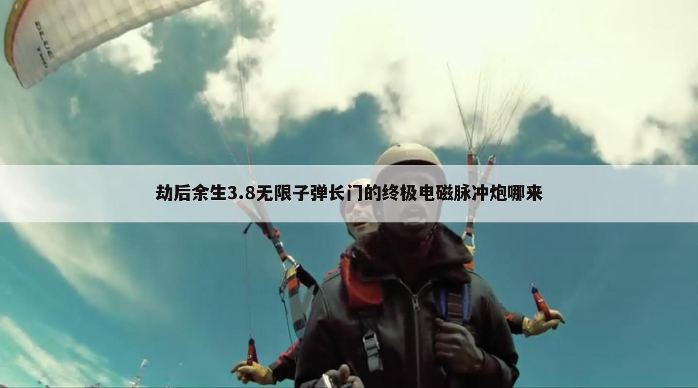 劫后余生3.8无限子弹长门的终极电磁脉冲炮哪来