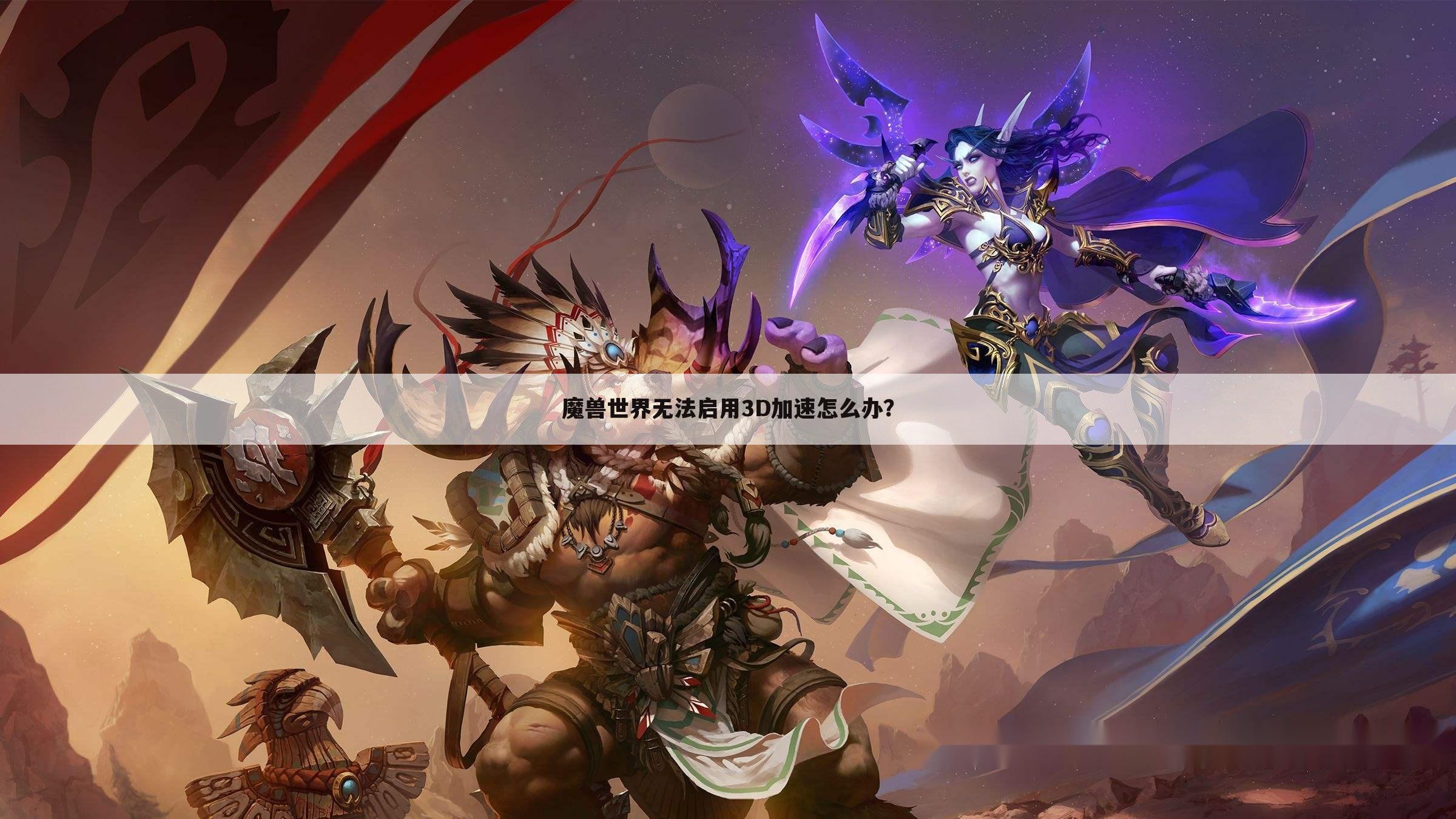 魔兽世界无法启用3D加速怎么办?