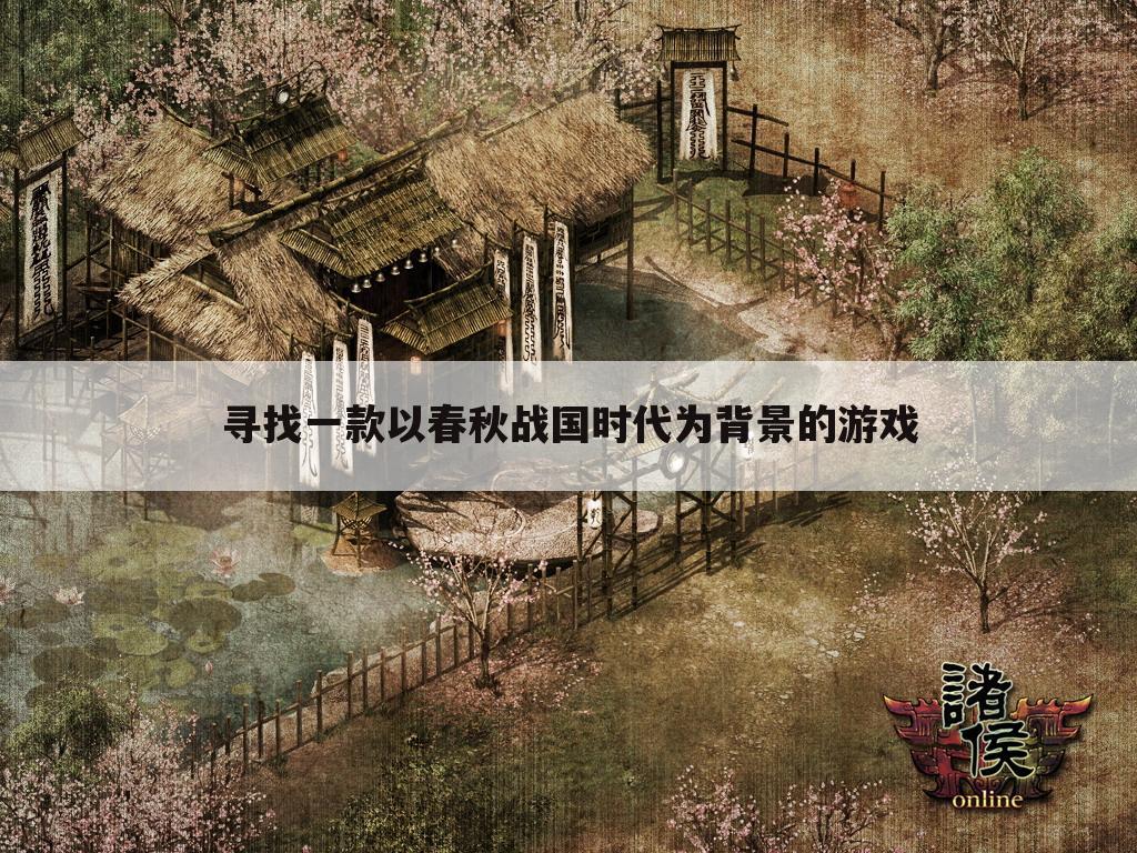 寻找一款以春秋战国时代为背景的游戏