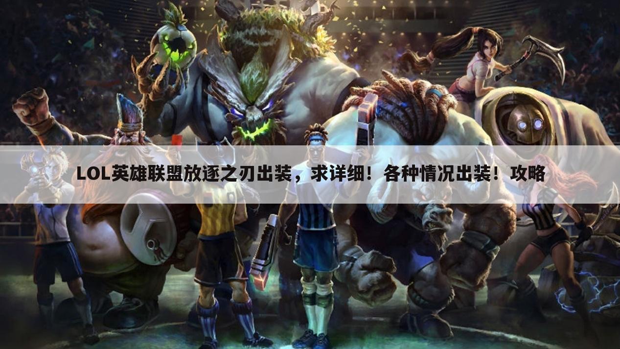 LOL英雄联盟放逐之刃出装,求详细!各种情况出装!攻略