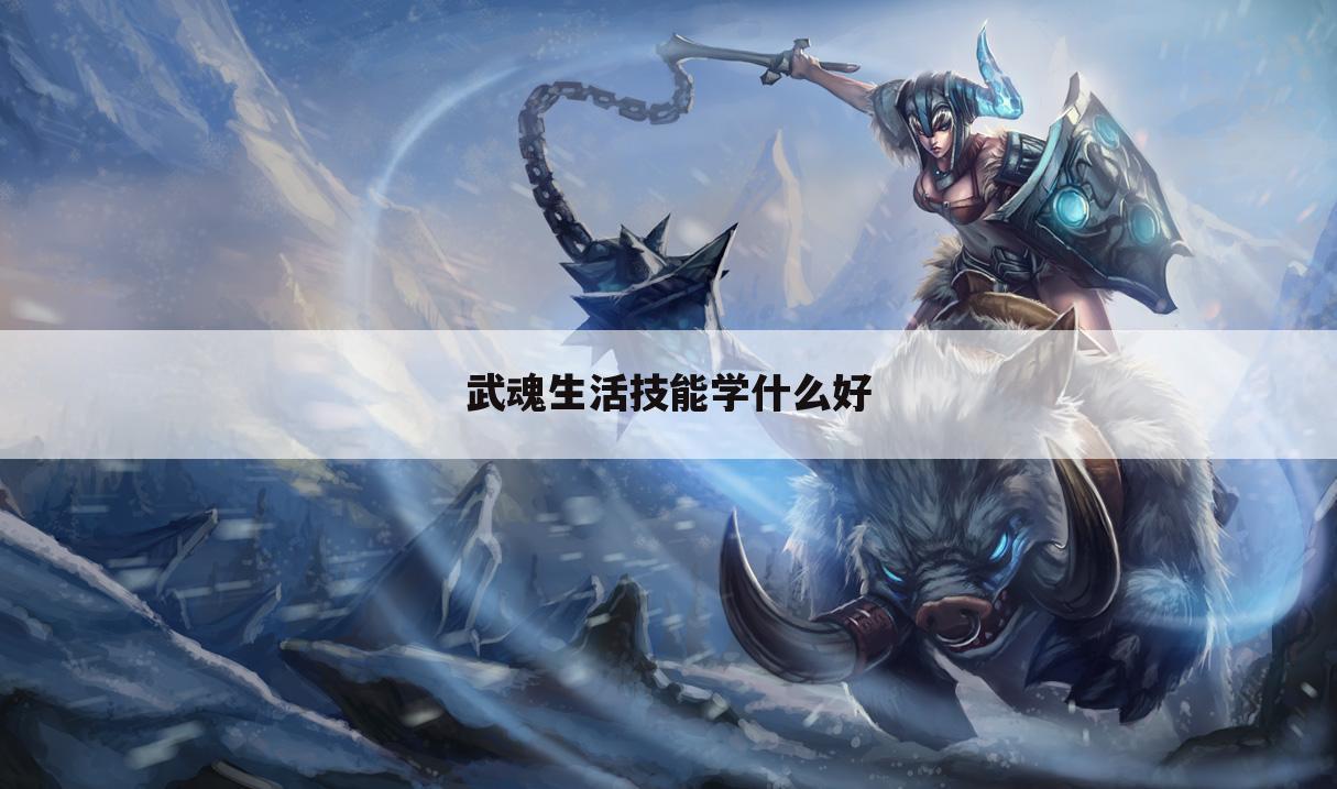 武魂生活技能学什么好